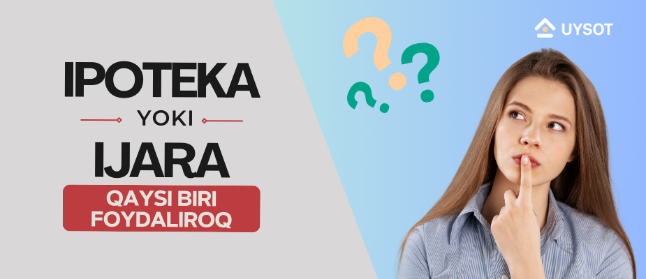 Ipoteka yoki Ijara: Qaysi biri foydaliroq?