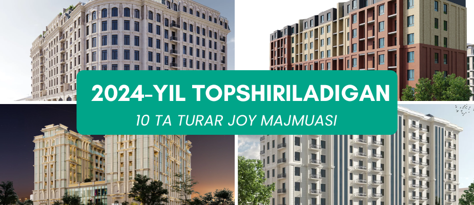 2024-yil yashash uchun topshiriladigan 10 ta novostroykalar ro'yxati