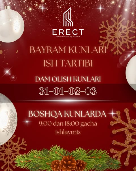 🎄 Bayram kunlarida ish tartibimiz 🎄

Hurmatli mijozlar!

Bayram munosabati bilan bizning dam olish kunlarimiz quyidagicha:
📅 31-dekabr, 1, 2, va 3-yanvar – dam olish kunlari.

Boshqa kunlarda esa odatdagi ish tartibida xizmat ko‘rsatamiz:
⏰ 9:00 dan 18:00 gacha.

Bayramlar mobaynida barcha orzu va rejalaringiz amalga oshishini tilab qolamiz! 🌟
Biz bilan bog‘lanish va xizmatlarimiz haqida ma’lumot olish uchun murojaat qiling.

ERECT – Orzu va reallik bir nuqtada!

———

🎄 Наш график работы в праздничные дни 🎄

Уважаемые клиенты!

В связи с праздниками наши выходные дни:
📅 31 декабря, 1, 2 и 3 января – выходные дни.

В остальные дни мы работаем в обычном режиме:
⏰ с 9:00 до 18:00.

Желаем, чтобы в эти праздничные дни все ваши мечты и планы сбылись! 🌟
Свяжитесь с нами для получения информации о наших услугах.

ERECT – Мечты и реальность в одной точке!

#erect_uz